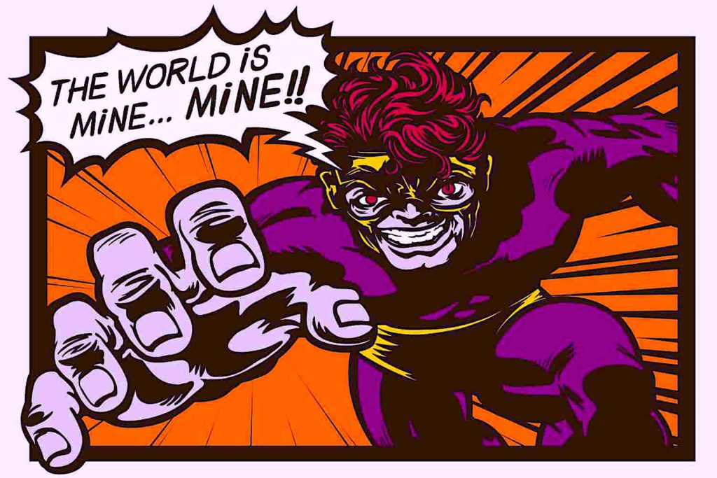 A supervillain in a comic book cell with a text bubble reading, “the world is mine… MINE!!”